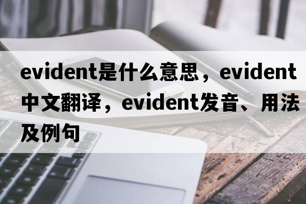 evident是什么意思，evident中文翻譯，evident發(fā)音、用法及例句