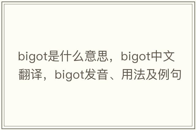 bigot是什么意思，bigot中文翻譯，bigot發(fā)音、用法及例句