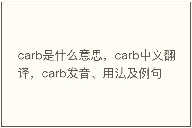 carb是什么意思，carb中文翻譯，carb發(fā)音、用法及例句