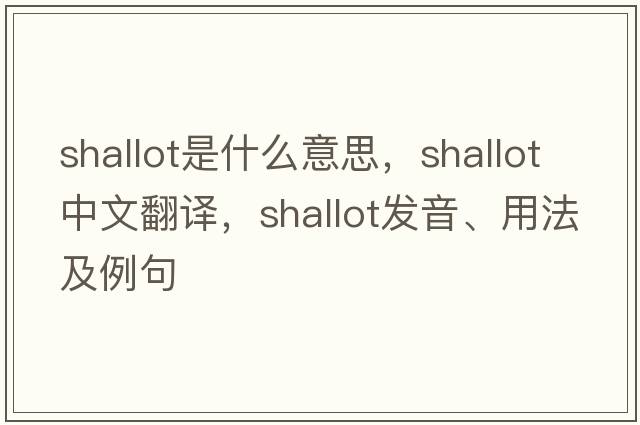 shallot是什么意思，shallot中文翻譯，shallot發(fā)音、用法及例句