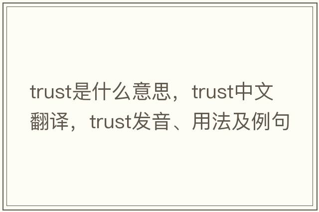 trust是什么意思，trust中文翻譯，trust發(fā)音、用法及例句