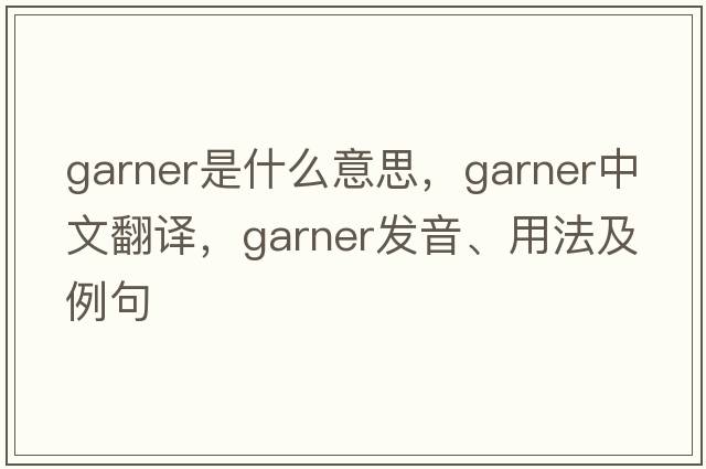 garner是什么意思，garner中文翻譯，garner發(fā)音、用法及例句