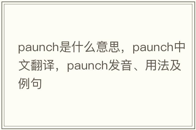 paunch是什么意思，paunch中文翻譯，paunch發(fā)音、用法及例句