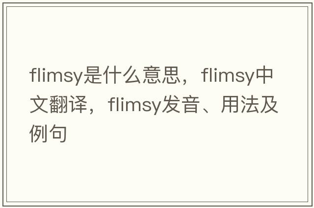 flimsy是什么意思，flimsy中文翻譯，flimsy發(fā)音、用法及例句