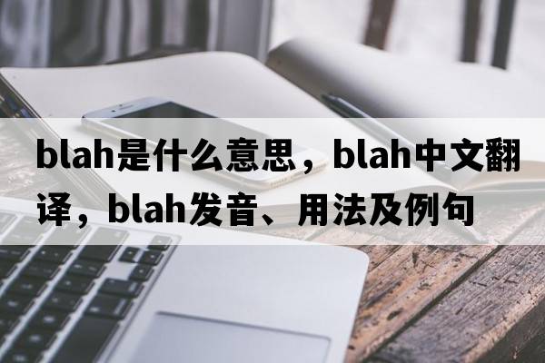 blah是什么意思，blah中文翻譯，blah發(fā)音、用法及例句