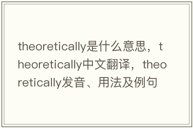 theoretically是什么意思，theoretically中文翻譯，theoretically發(fā)音、用法及例句