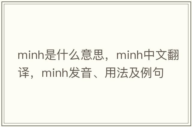 Minh是什么意思，Minh中文翻譯，Minh發(fā)音、用法及例句