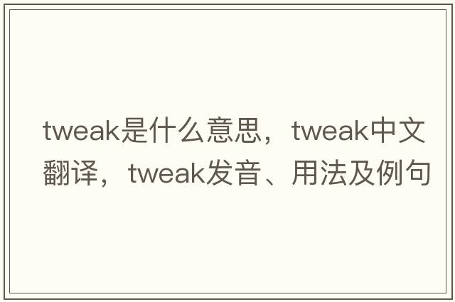 tweak是什么意思，tweak中文翻譯，tweak發(fā)音、用法及例句