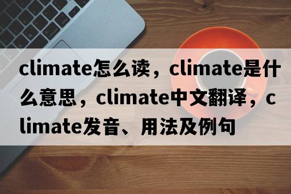 climate怎么讀，climate是什么意思，climate中文翻譯，climate發(fā)音、用法及例句