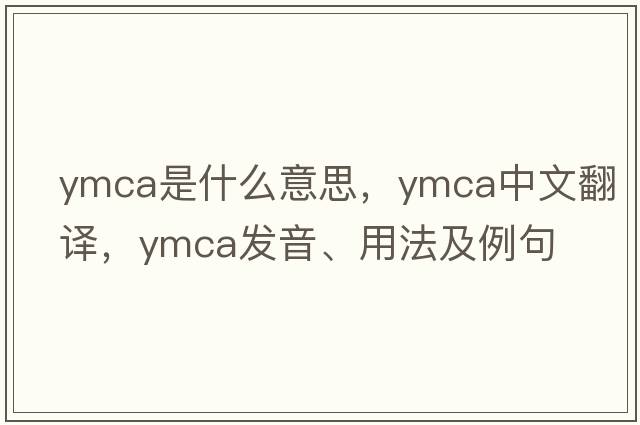 ymca是什么意思，ymca中文翻譯，ymca發(fā)音、用法及例句