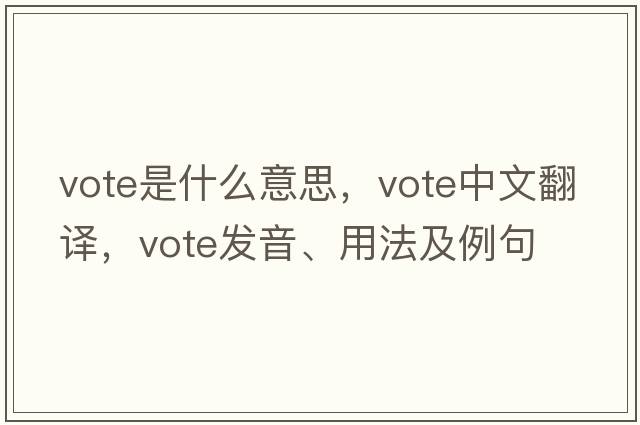 vote是什么意思，vote中文翻譯，vote發(fā)音、用法及例句