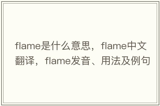 flame是什么意思，flame中文翻譯，flame發(fā)音、用法及例句
