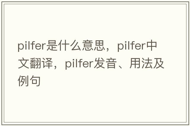 pilfer是什么意思，pilfer中文翻譯，pilfer發(fā)音、用法及例句