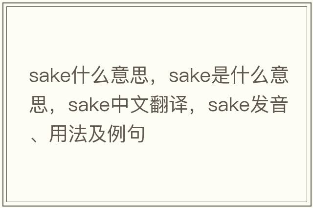 sake什么意思，sake是什么意思，sake中文翻譯，sake發(fā)音、用法及例句