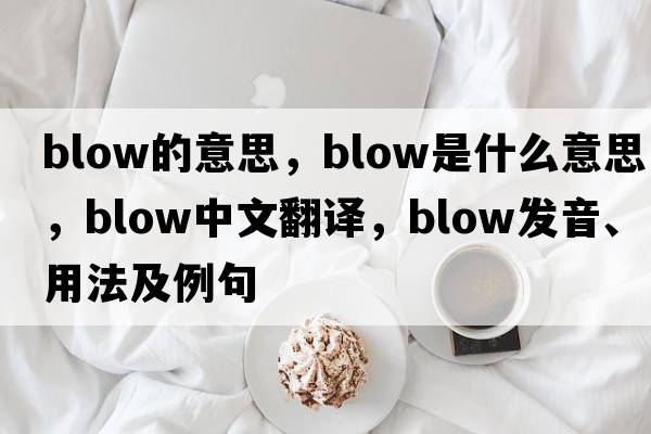 blow的意思，blow是什么意思，blow中文翻譯，blow發(fā)音、用法及例句