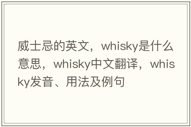 威士忌的英文，whisky是什么意思，whisky中文翻譯，whisky發(fā)音、用法及例句