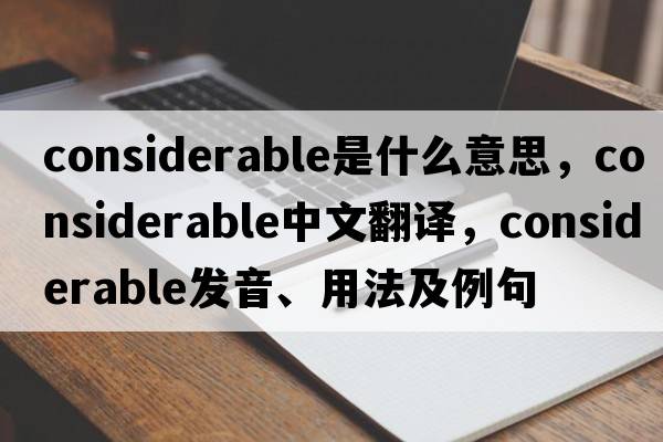 considerable是什么意思，considerable中文翻譯，considerable發(fā)音、用法及例句
