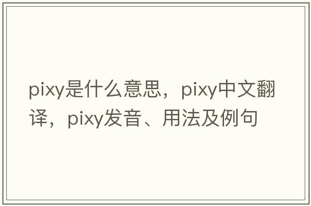 pixy是什么意思，pixy中文翻譯，pixy發(fā)音、用法及例句