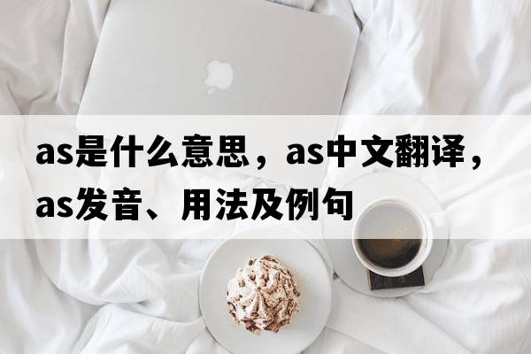 as是什么意思，as中文翻譯，as發(fā)音、用法及例句
