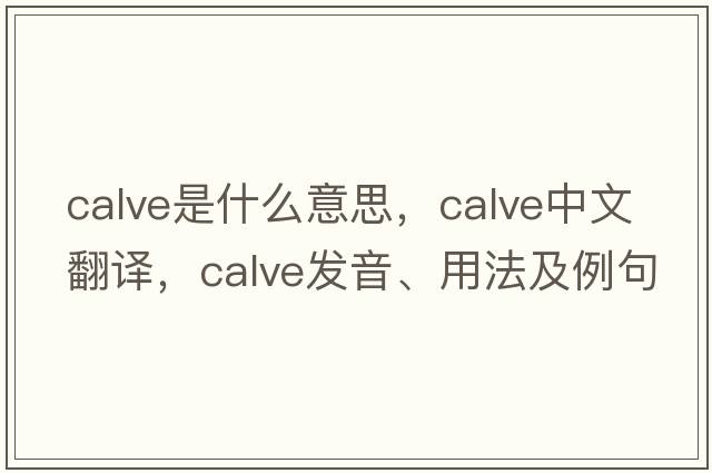 calve是什么意思，calve中文翻譯，calve發(fā)音、用法及例句