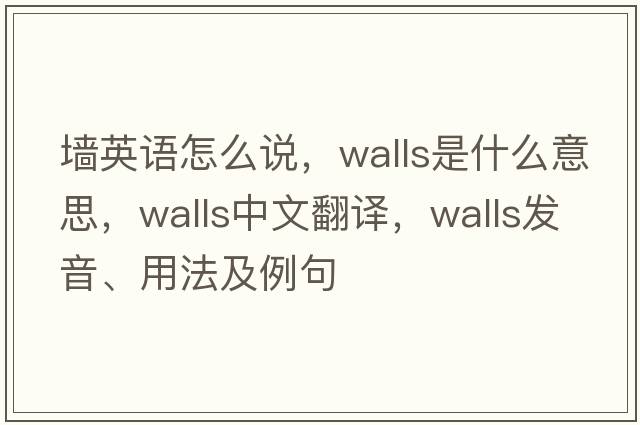 墻英語(yǔ)怎么說(shuō)，walls是什么意思，walls中文翻譯，walls發(fā)音、用法及例句