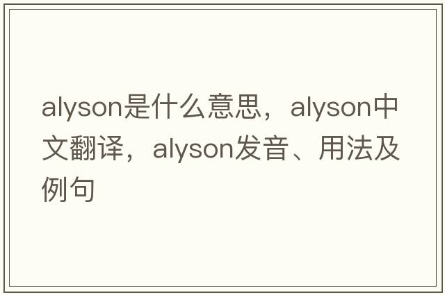 ALYSON是什么意思，ALYSON中文翻譯，ALYSON發(fā)音、用法及例句