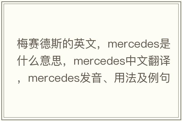 梅賽德斯的英文，mercedes是什么意思，mercedes中文翻譯，mercedes發(fā)音、用法及例句