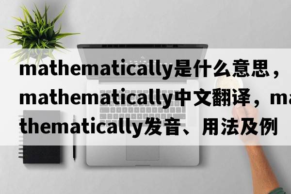 mathematically是什么意思，mathematically中文翻譯，mathematically發(fā)音、用法及例句