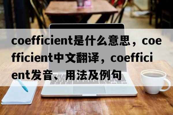 coefficient是什么意思，coefficient中文翻譯，coefficient發(fā)音、用法及例句