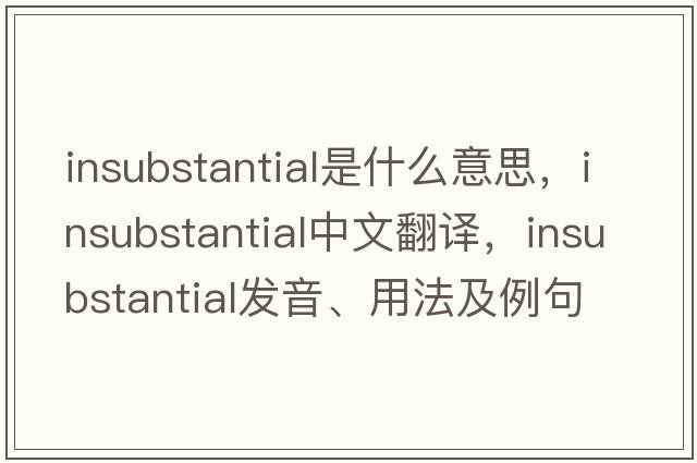 insubstantial是什么意思，insubstantial中文翻譯，insubstantial發(fā)音、用法及例句