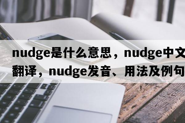 nudge是什么意思，nudge中文翻譯，nudge發(fā)音、用法及例句