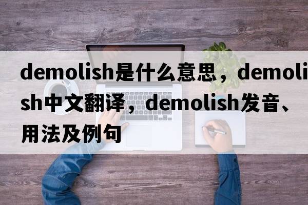demolish是什么意思，demolish中文翻譯，demolish發(fā)音、用法及例句