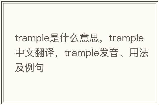 trample是什么意思，trample中文翻譯，trample發(fā)音、用法及例句