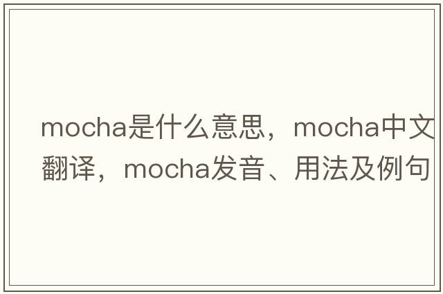 mocha是什么意思，mocha中文翻譯，mocha發(fā)音、用法及例句