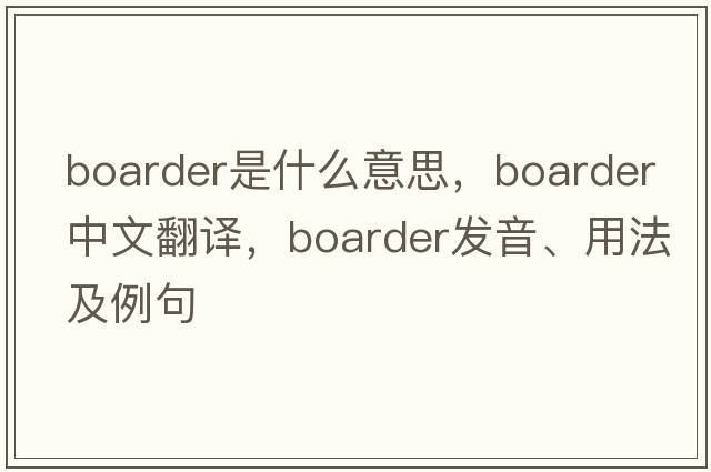 boarder是什么意思，boarder中文翻譯，boarder發(fā)音、用法及例句