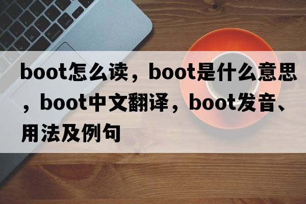 boot怎么讀，boot是什么意思，boot中文翻譯，boot發(fā)音、用法及例句
