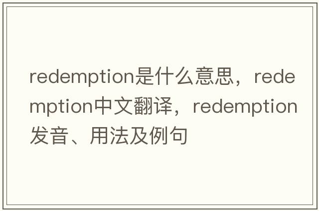 redemption是什么意思，redemption中文翻譯，redemption發(fā)音、用法及例句
