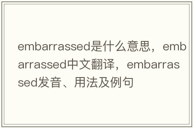 embarrassed是什么意思，embarrassed中文翻譯，embarrassed發(fā)音、用法及例句