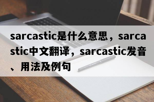 sarcastic是什么意思，sarcastic中文翻譯，sarcastic發(fā)音、用法及例句