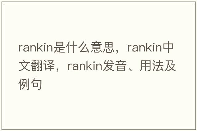 Rankin是什么意思，Rankin中文翻譯，Rankin發(fā)音、用法及例句