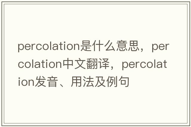 percolation是什么意思，percolation中文翻譯，percolation發(fā)音、用法及例句