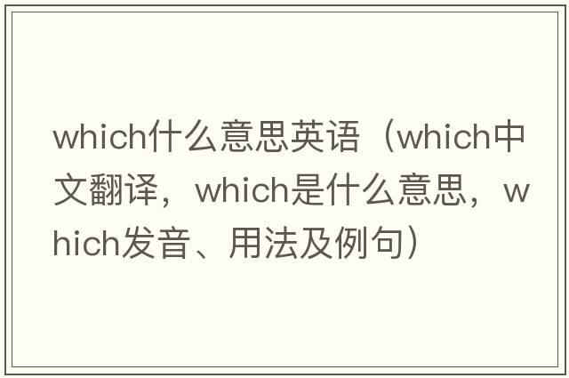 which什么意思英語(yǔ)（which中文翻譯，which是什么意思，which發(fā)音、用法及例句）
