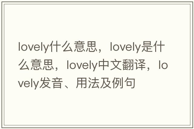 lovely什么意思，lovely是什么意思，lovely中文翻譯，lovely發(fā)音、用法及例句