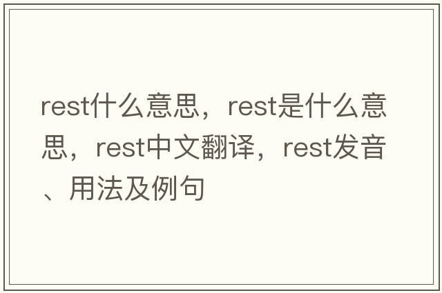 rest什么意思，rest是什么意思，rest中文翻譯，rest發(fā)音、用法及例句