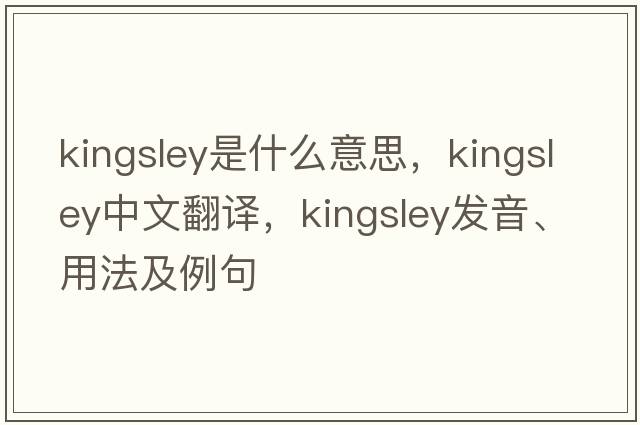 Kingsley是什么意思，Kingsley中文翻譯，Kingsley發(fā)音、用法及例句