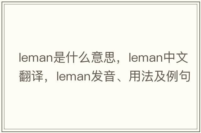 Leman是什么意思，Leman中文翻譯，Leman發(fā)音、用法及例句