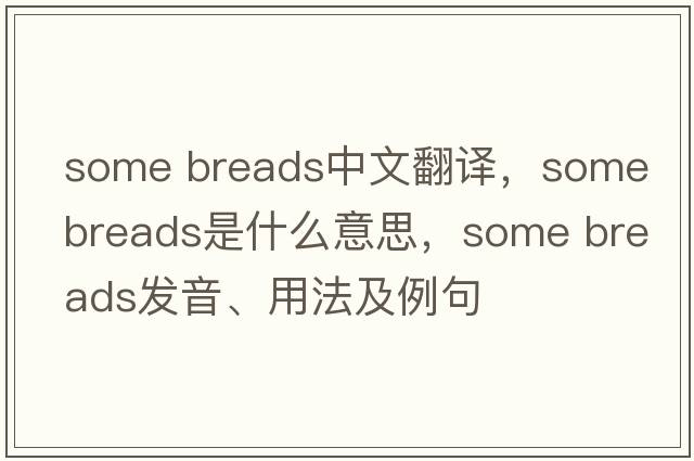 some breads中文翻譯，some breads是什么意思，some breads發(fā)音、用法及例句