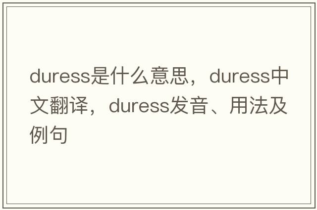duress是什么意思，duress中文翻譯，duress發(fā)音、用法及例句