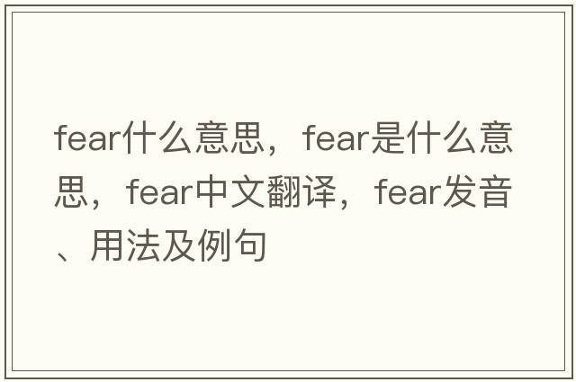 fear什么意思，fear是什么意思，fear中文翻譯，fear發(fā)音、用法及例句
