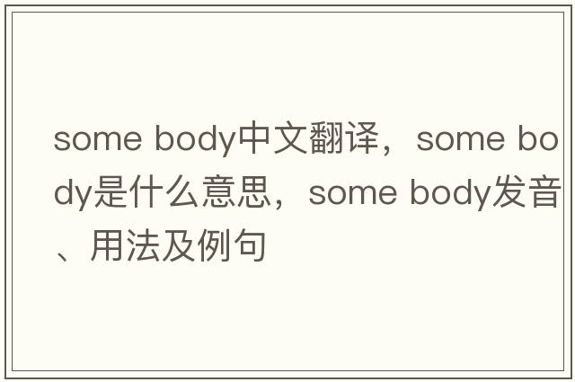 some body中文翻譯，some body是什么意思，some body發(fā)音、用法及例句